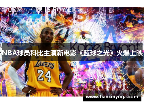 NBA球员科比主演新电影《篮球之光》火爆上映